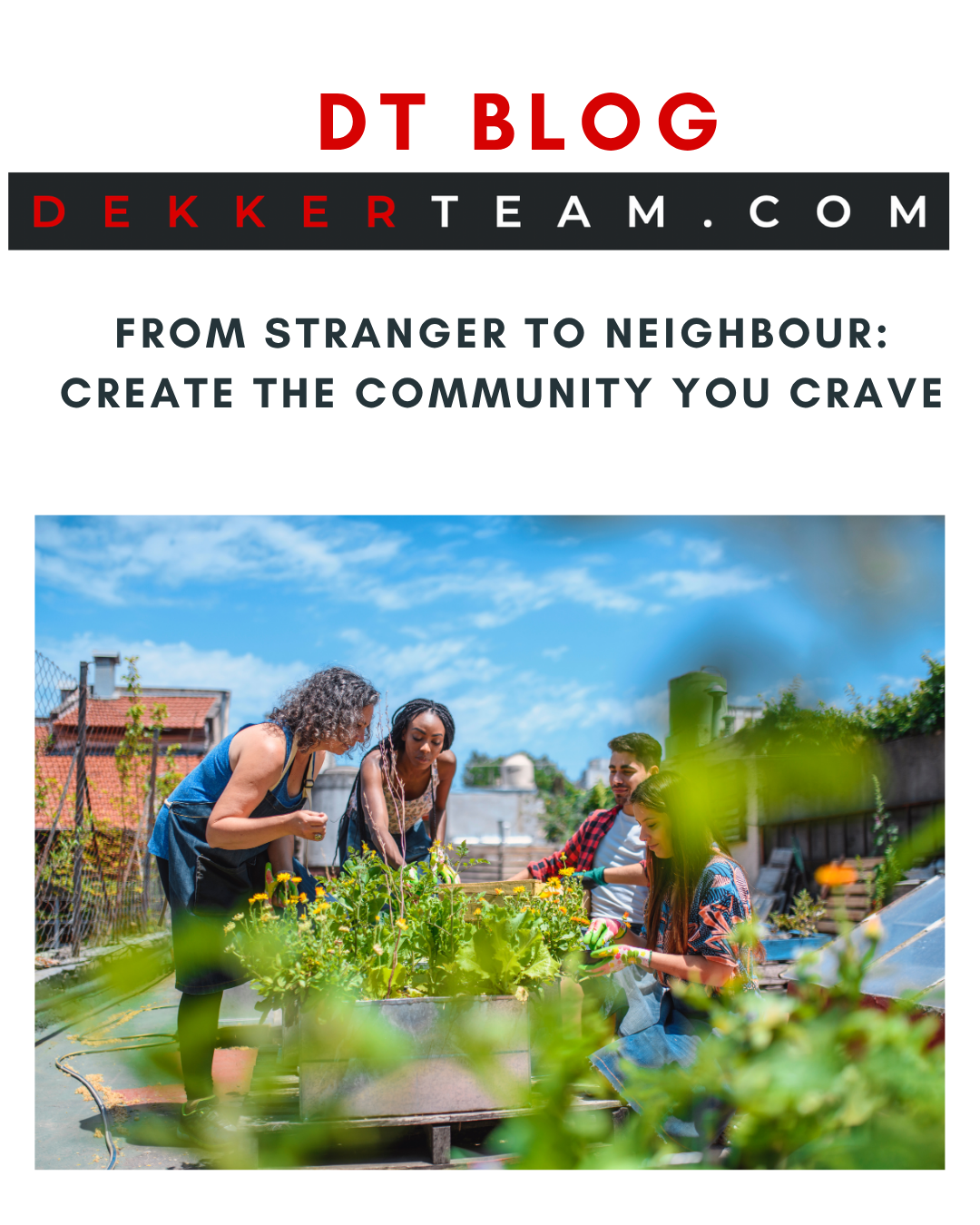 BLOG DekkerTeam.com ] title: From Stranger to Neighbour: Create the Community You Crave and image: a group of people working on a rooftop garden