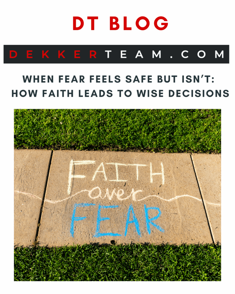 DT blog title " When Fear Feels Safe but Isn’t: How Faith Leads to Wise Decisions " over an image of faith over fear written in chalk on the sidewalk - DEKKERTEAM.COM