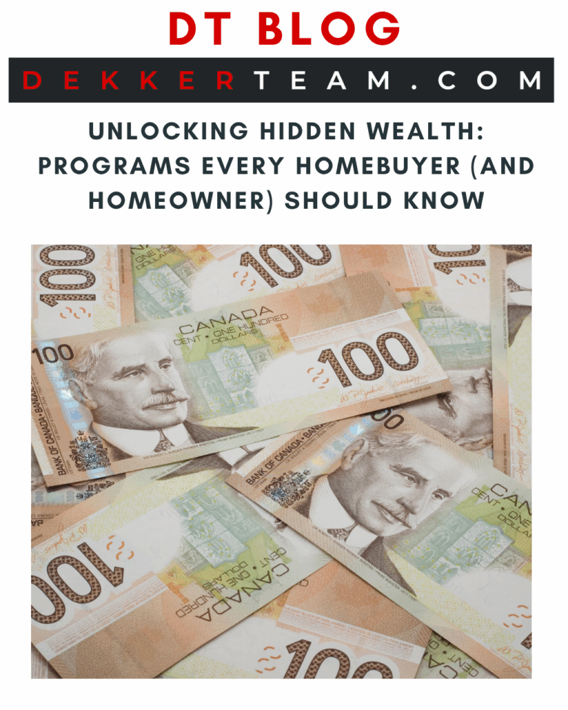 DT blog title: Unlocking Hidden Wealth: Programs Every Homebuyer (and Homeowner) Should Know overtop of image of: a pile of 100 Canadian dollars bills laying on top of each other
