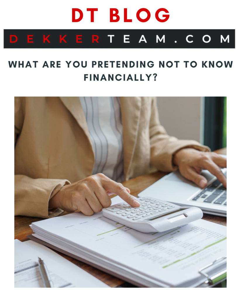 DT Blog graphic from DekkerTeam.com featuring the headline “What Are You Pretending Not to Know Financially?” above an image of someone reviewing financial documents with a calculator and laptop, symbolizing financial clarity and honest decision-making.